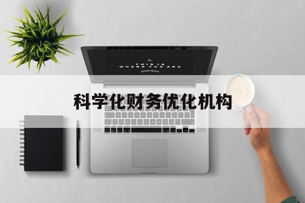 铜仁市科学化财务优化机构(财务优化会议个人收获与体会)